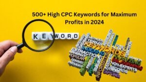 500+ High CPC Keywords for Maximum Profits in 2024